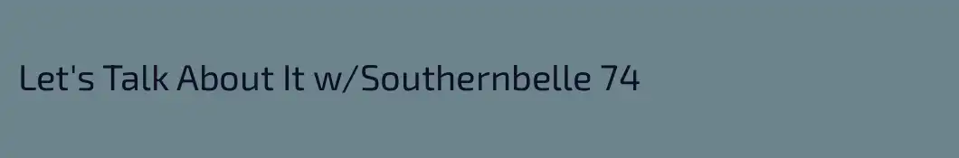 Let's Talk About It w/Southernbelle 74